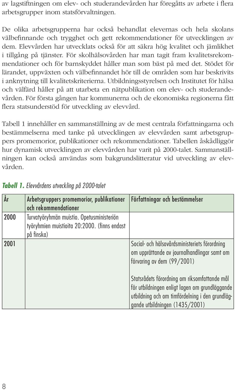 Elevvården har utvecklats också för att säkra hög kvalitet och jämlikhet i tillgång på tjänster.