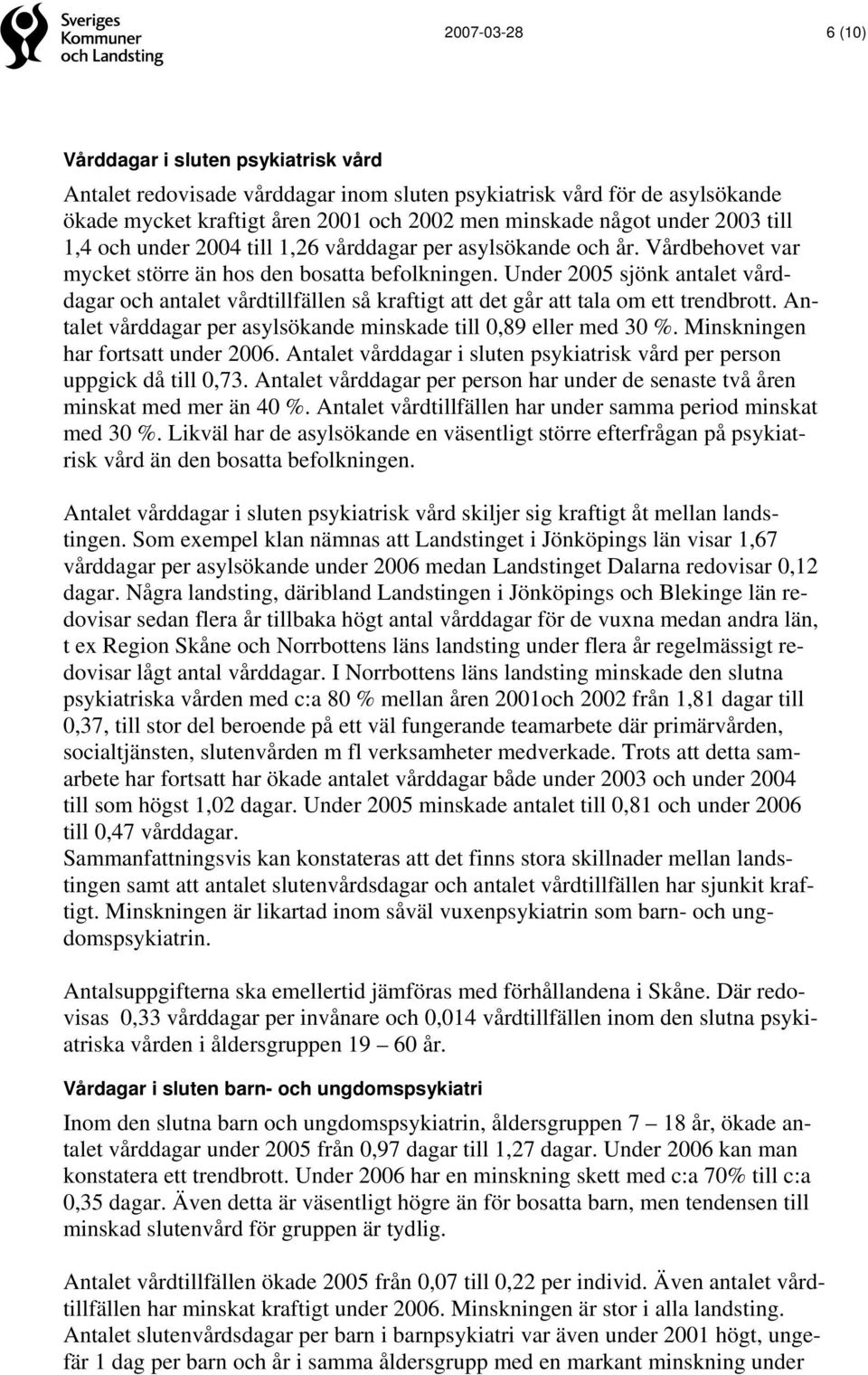 Under 2005 sjönk antalet vårddagar och antalet vårdtillfällen så kraftigt att det går att tala om ett trendbrott. Antalet vårddagar per asylsökande minskade till 0,89 eller med 30 %.