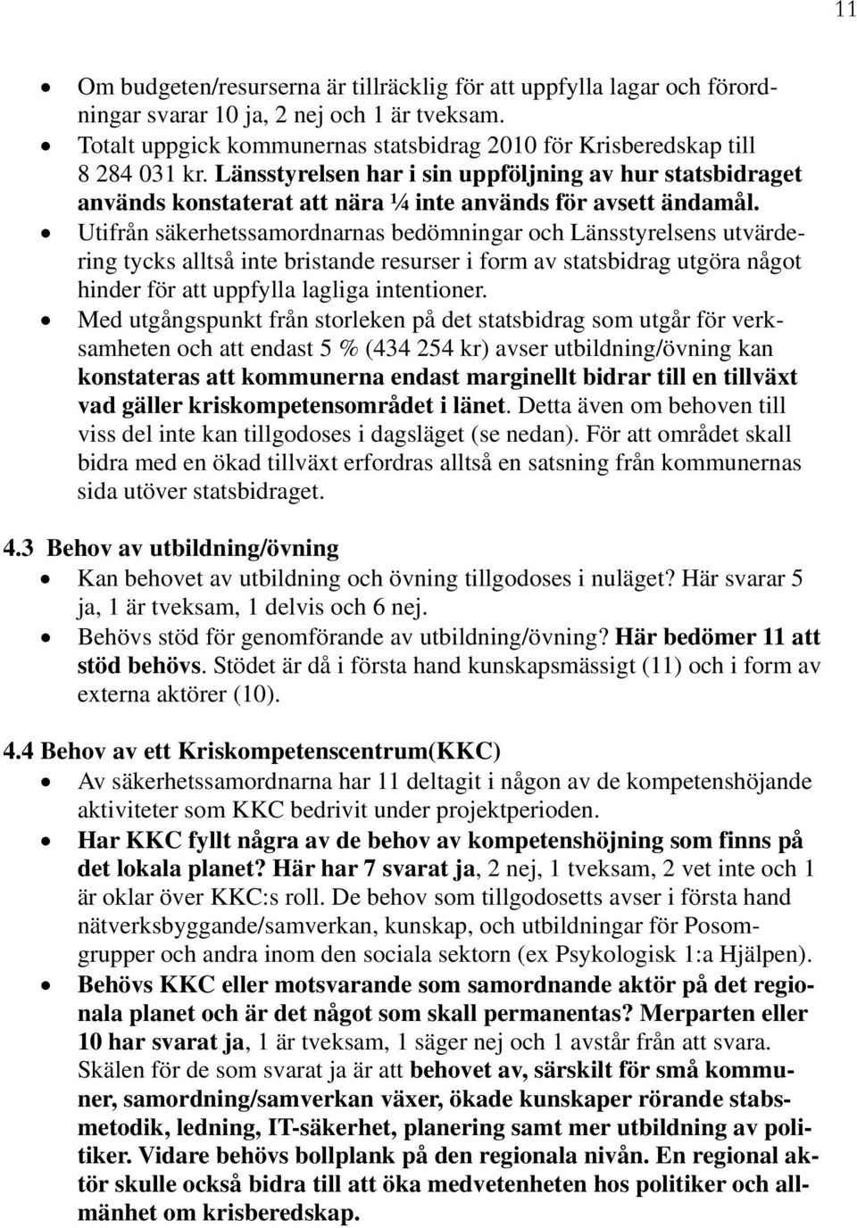 Utifrån säkerhetssamordnarnas bedömningar och Länsstyrelsens utvärdering tycks alltså inte bristande resurser i form av statsbidrag utgöra något hinder för att uppfylla lagliga intentioner.