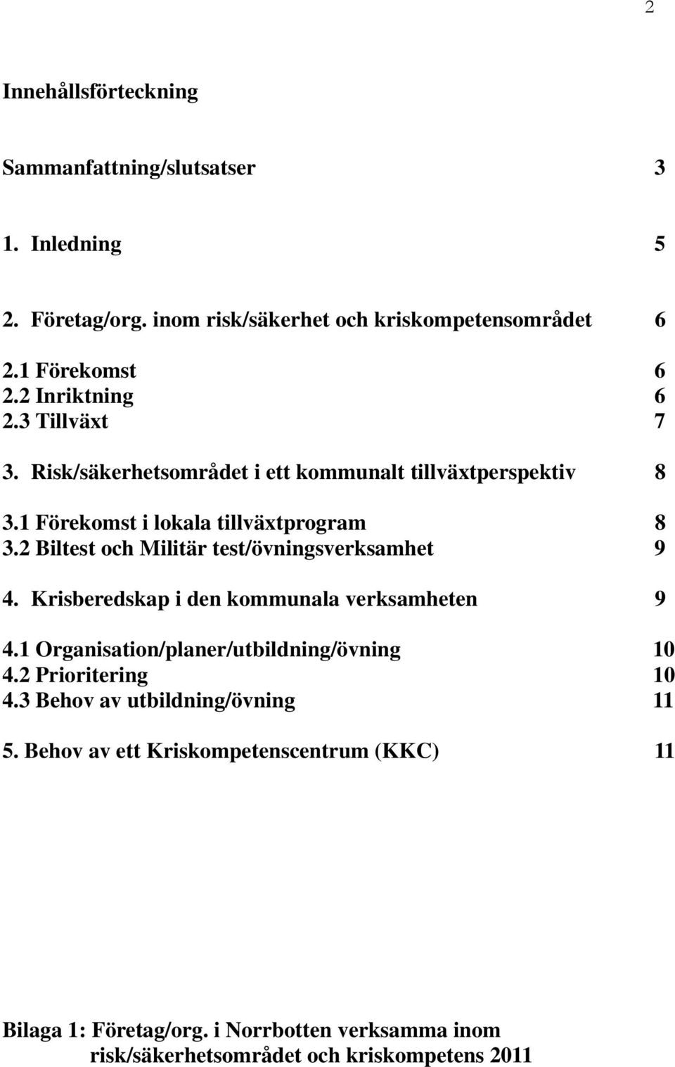 2 Biltest och Militär test/övningsverksamhet 9 4. Krisberedskap i den kommunala verksamheten 9 4.1 Organisation/planer/utbildning/övning 10 4.