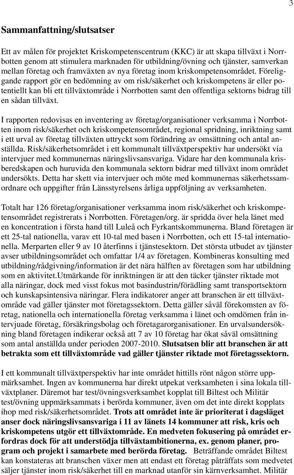 Föreliggande rapport gör en bedömning av om risk/säkerhet och kriskompetens är eller potentiellt kan bli ett tillväxtområde i Norrbotten samt den offentliga sektorns bidrag till en sådan tillväxt.