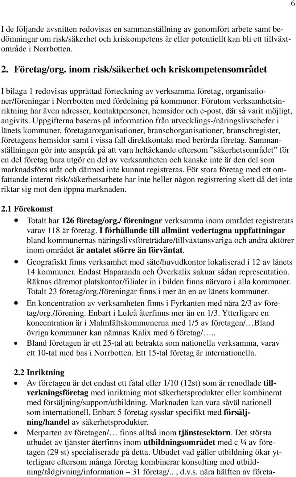 Förutom verksamhetsinriktning har även adresser, kontaktpersoner, hemsidor och e-post, där så varit möjligt, angivits.