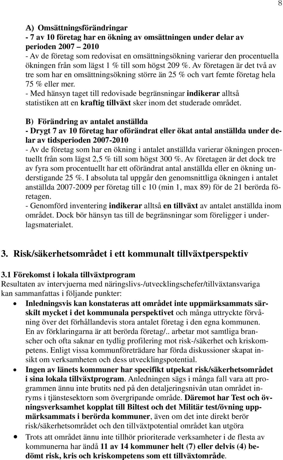 - Med hänsyn taget till redovisade begränsningar indikerar alltså statistiken att en kraftig tillväxt sker inom det studerade området.