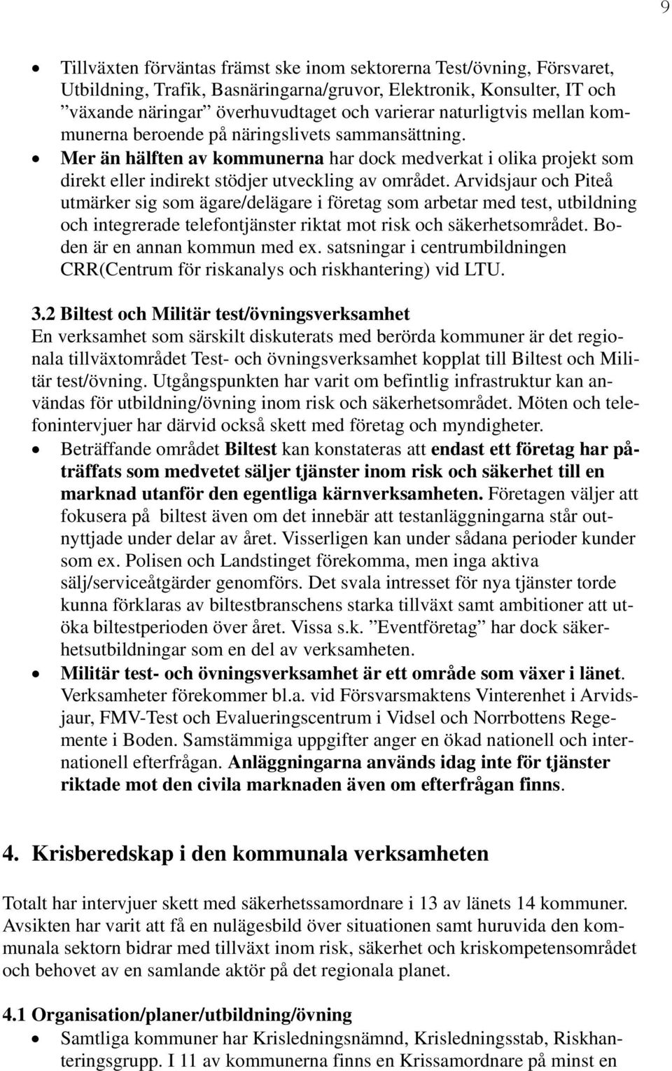 Arvidsjaur och Piteå utmärker sig som ägare/delägare i företag som arbetar med test, utbildning och integrerade telefontjänster riktat mot risk och säkerhetsområdet. Boden är en annan kommun med ex.