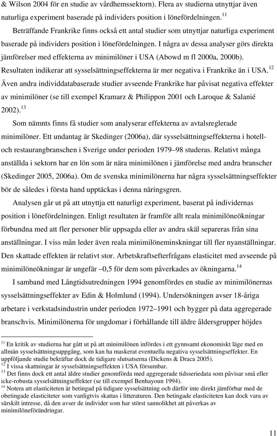 I några av dessa analyser görs direkta jämförelser med effekterna av minimilöner i USA (Abowd m fl 2000a, 2000b).
