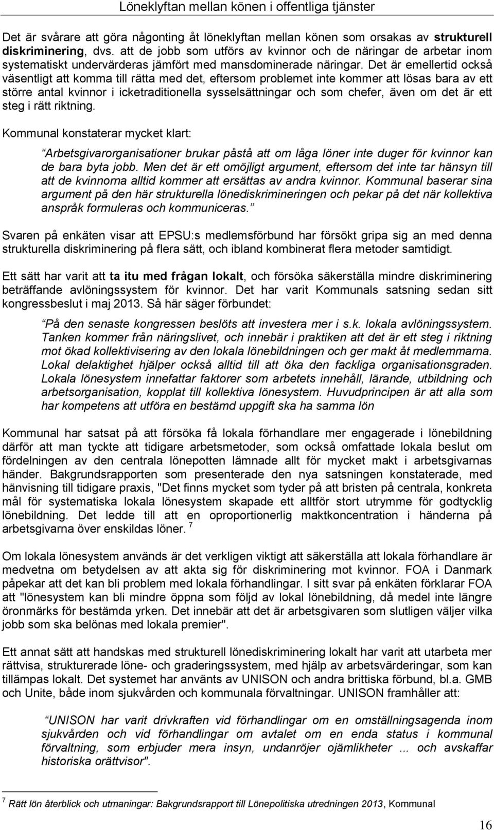 Det är emellertid också väsentligt att komma till rätta med det, eftersom problemet inte kommer att lösas bara av ett större antal kvinnor i icketraditionella sysselsättningar och som chefer, även om