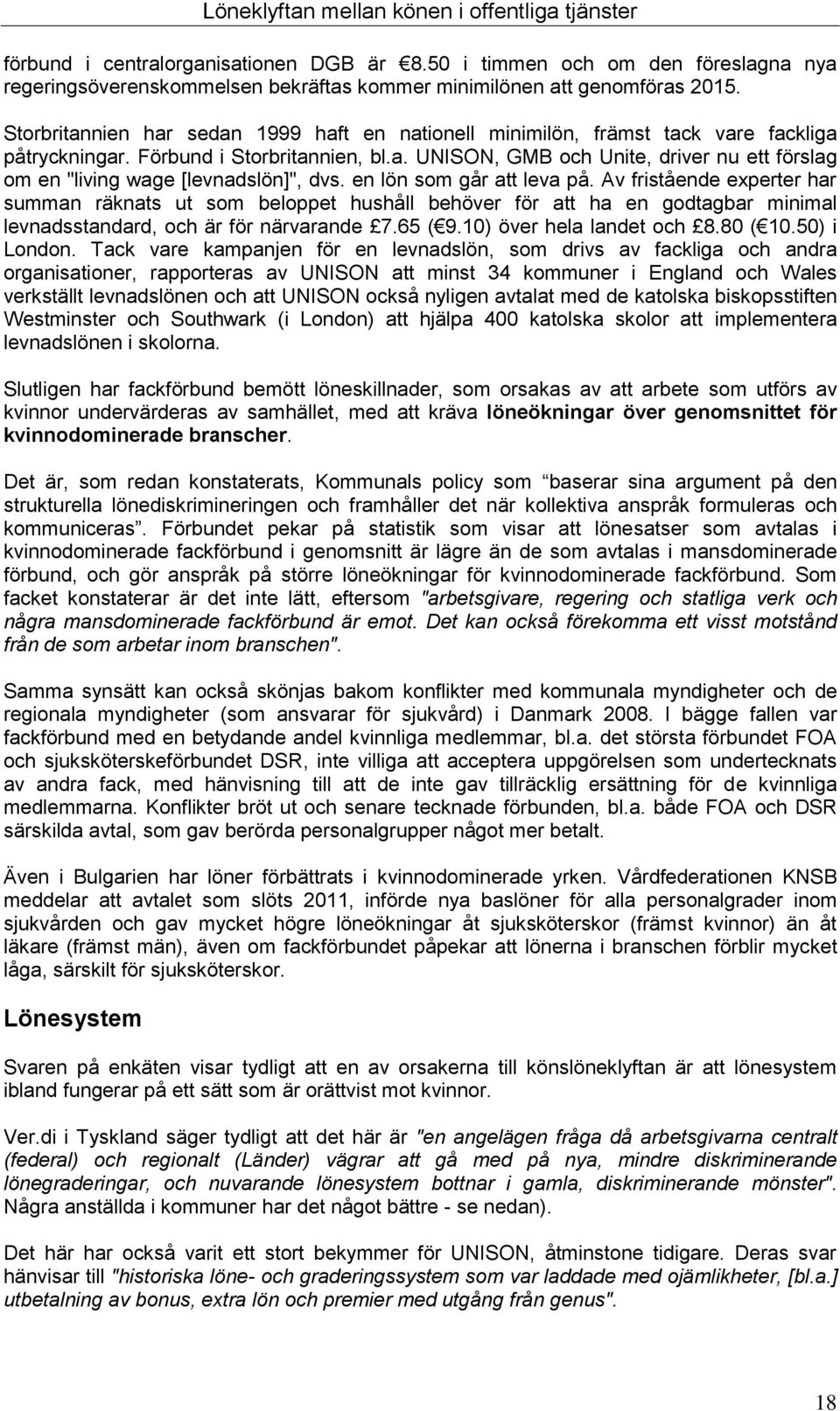 en lön som går att leva på. Av fristående experter har summan räknats ut som beloppet hushåll behöver för att ha en godtagbar minimal levnadsstandard, och är för närvarande 7.65 ( 9.