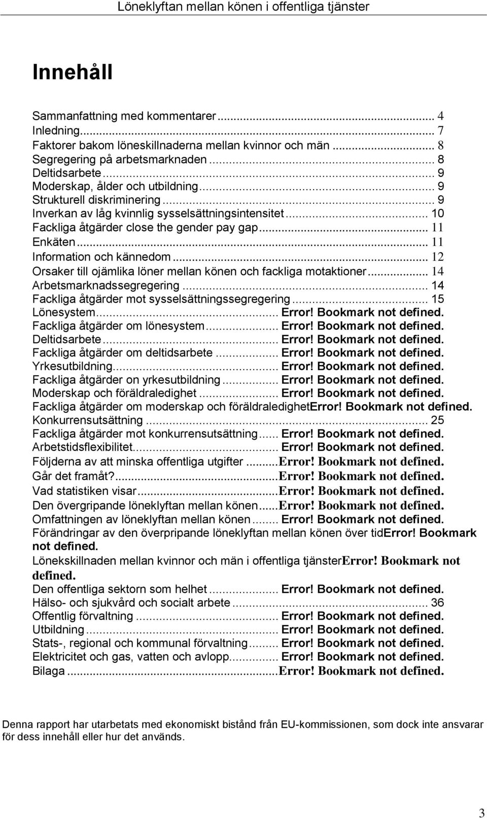 .. 11 Information och kännedom... 12 Orsaker till ojämlika löner mellan könen och fackliga motaktioner... 14 Arbetsmarknadssegregering... 14 Fackliga åtgärder mot sysselsättningssegregering.