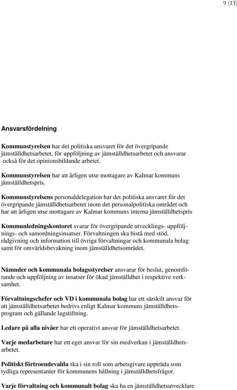 Kommunstyrelsens personaldelegation har det politiska ansvaret för det övergripande jämställdhetsarbetet inom det personalpolitiska området och har att årligen utse mottagare av Kalmar kommuns