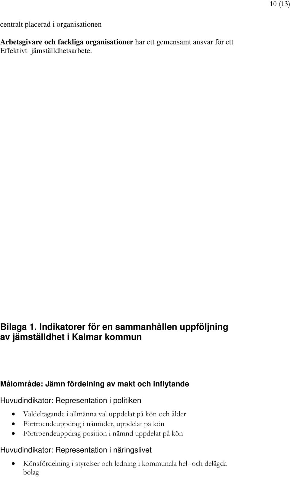 Indikatorer för en sammanhållen uppföljning av jämställdhet i Kalmar kommun Målområde: Jämn fördelning av makt och inflytande Huvudindikator: