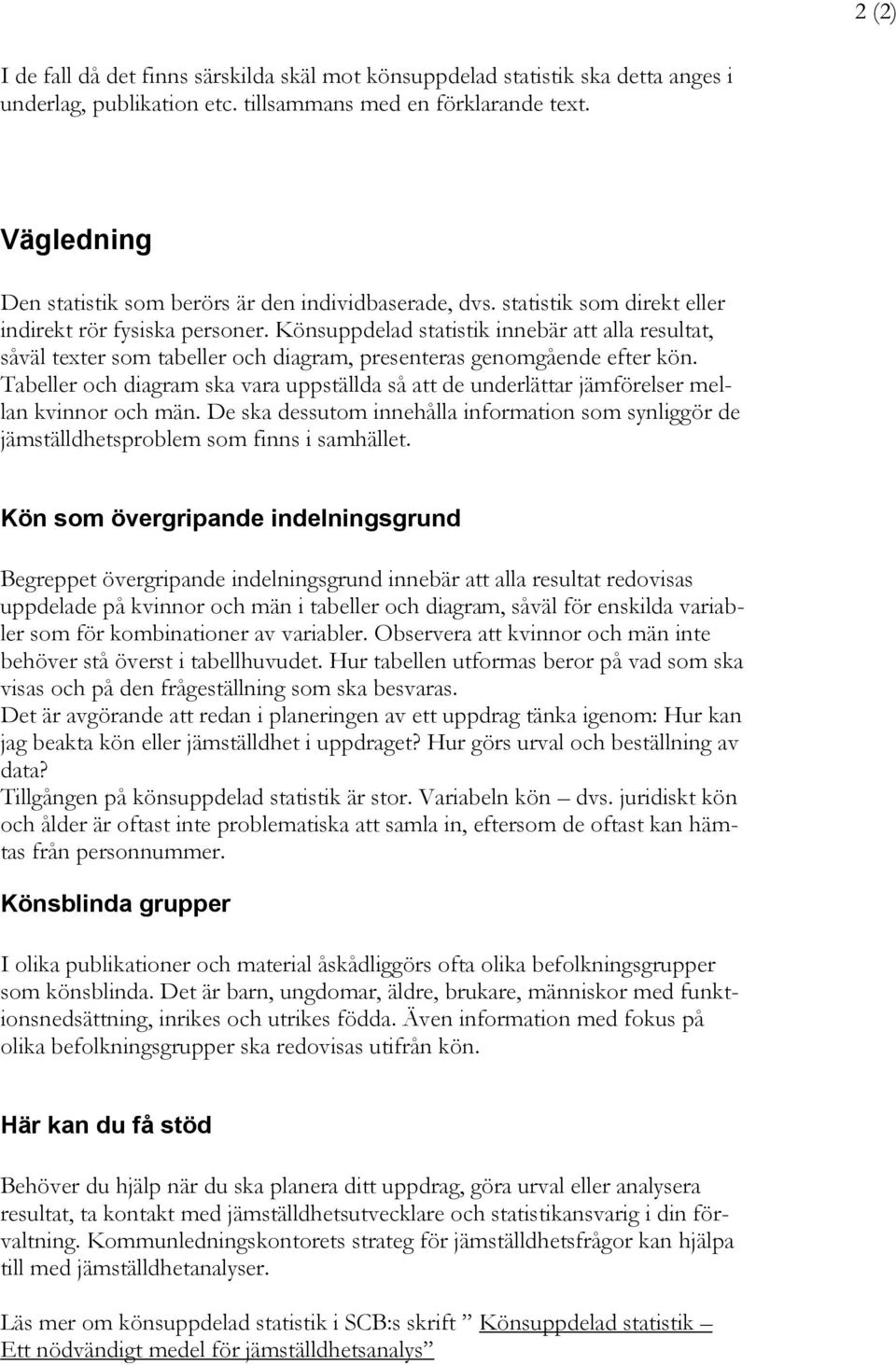 Könsuppdelad statistik innebär att alla resultat, såväl texter som tabeller och diagram, presenteras genomgående efter kön.