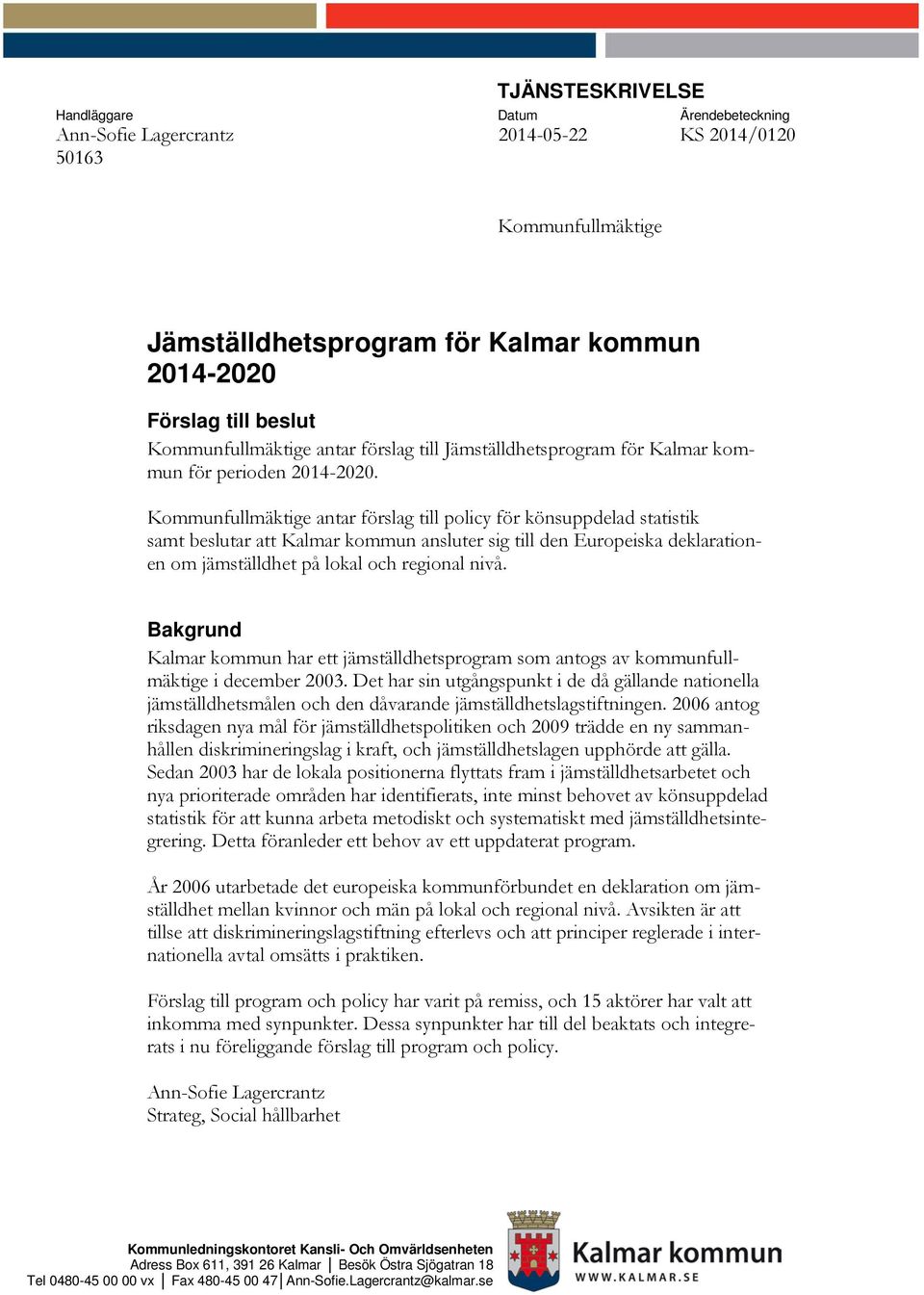 Kommunfullmäktige antar förslag till policy för könsuppdelad statistik samt beslutar att Kalmar kommun ansluter sig till den Europeiska deklarationen om jämställdhet på lokal och regional nivå.