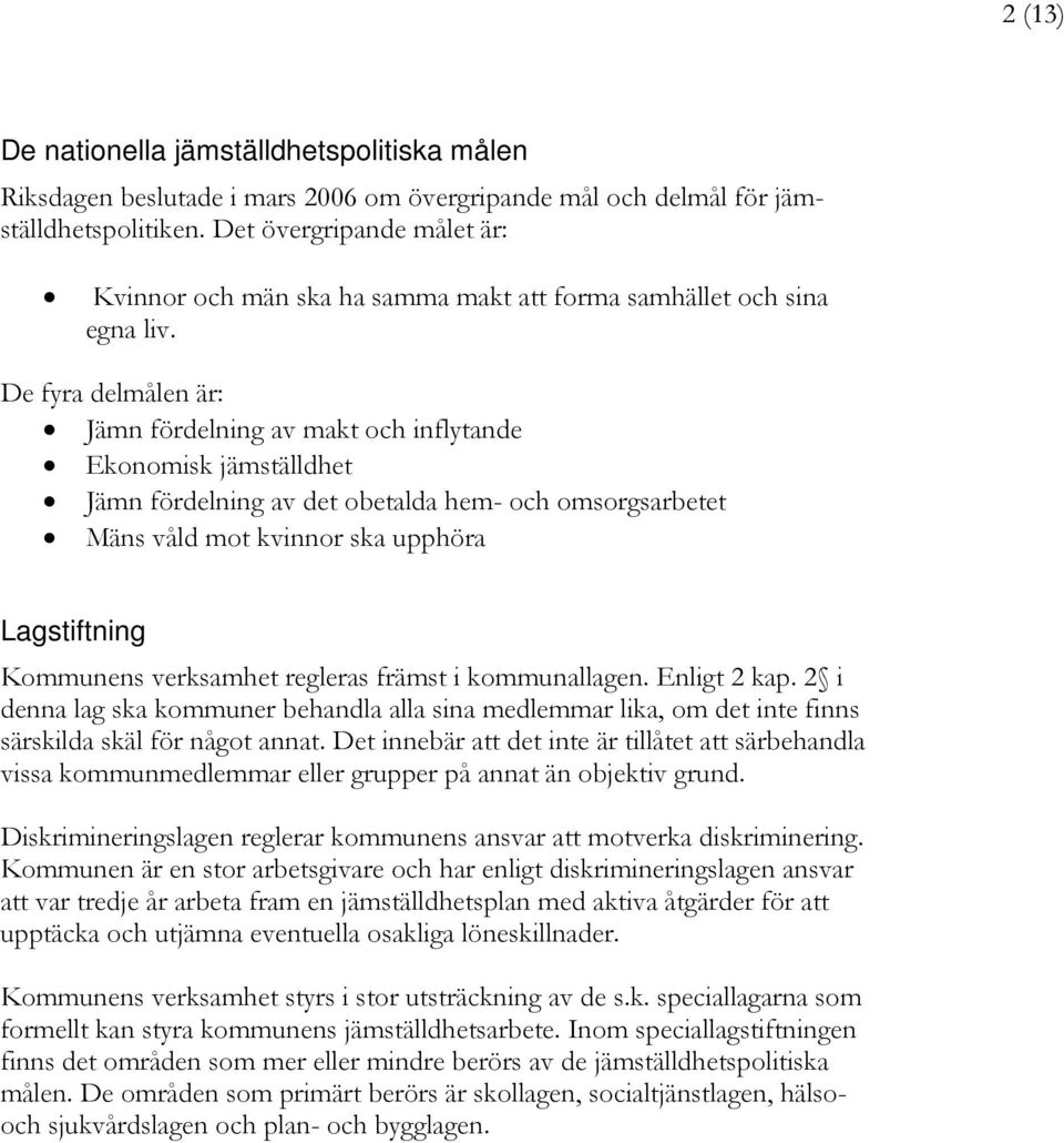 De fyra delmålen är: Jämn fördelning av makt och inflytande Ekonomisk jämställdhet Jämn fördelning av det obetalda hem- och omsorgsarbetet Mäns våld mot kvinnor ska upphöra Lagstiftning Kommunens