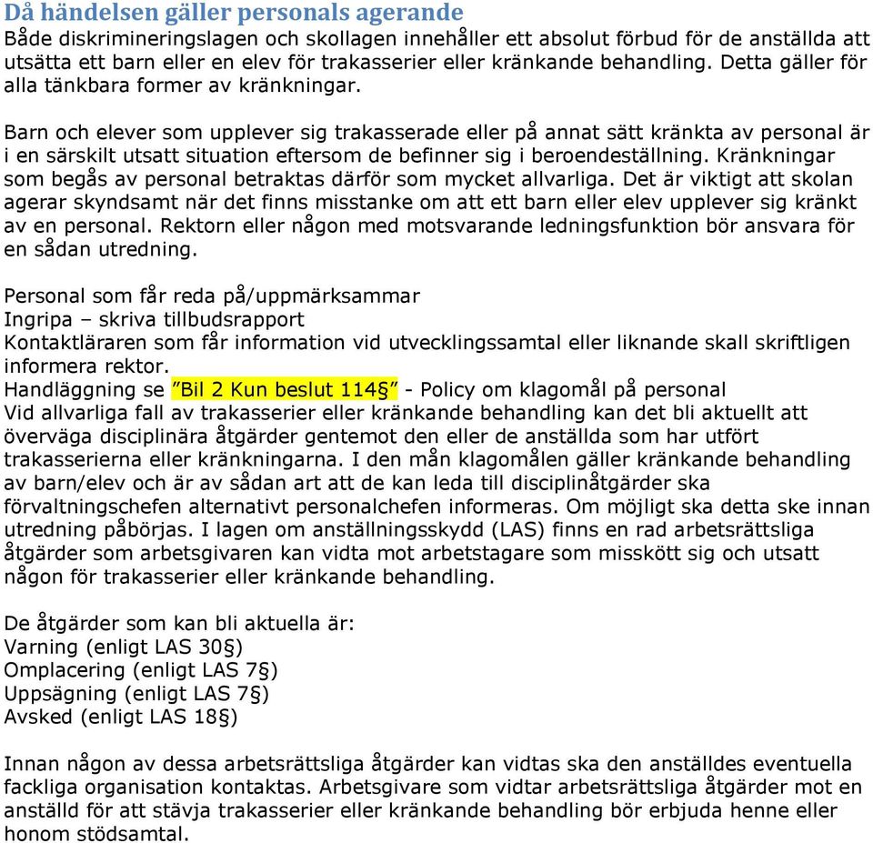 Barn och elever som upplever sig trakasserade eller på annat sätt kränkta av personal är i en särskilt utsatt situation eftersom de befinner sig i beroendeställning.