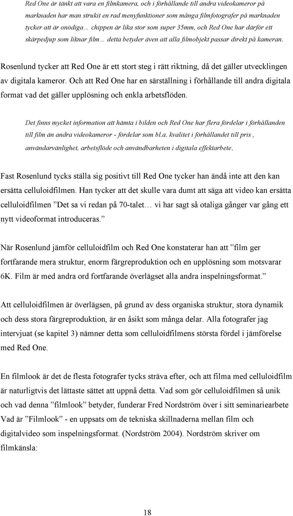 Rosenlund tycker att Red One är ett stort steg i rätt riktning, då det gäller utvecklingen av digitala kameror.