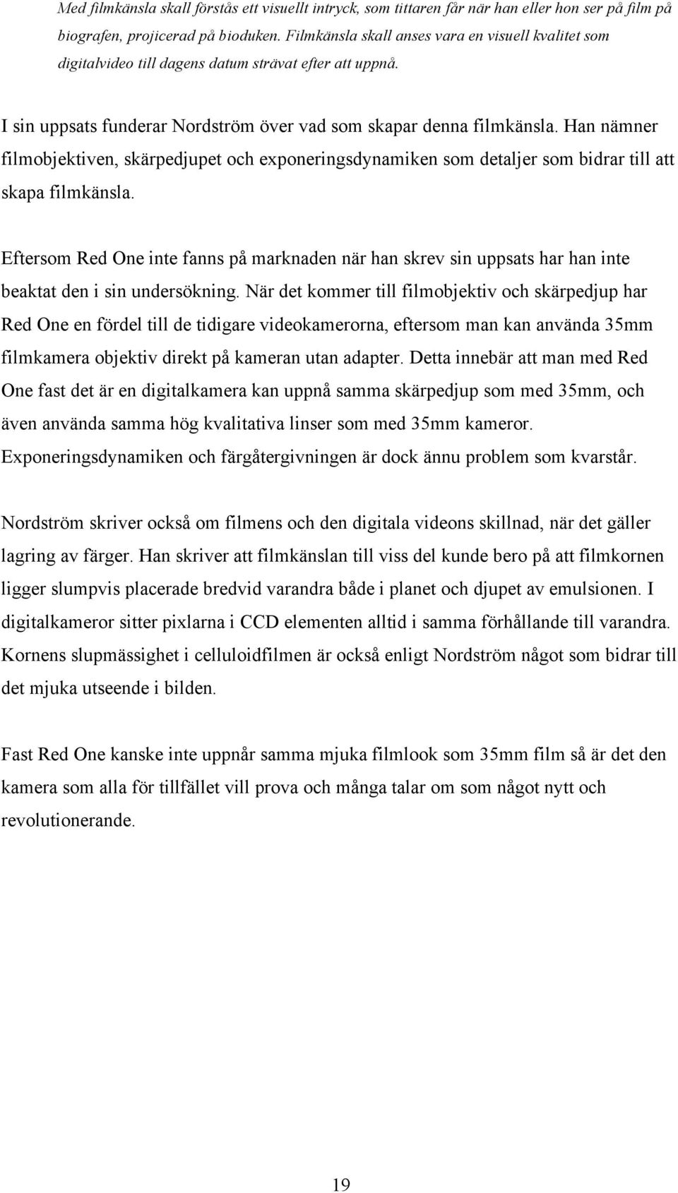 Han nämner filmobjektiven, skärpedjupet och exponeringsdynamiken som detaljer som bidrar till att skapa filmkänsla.