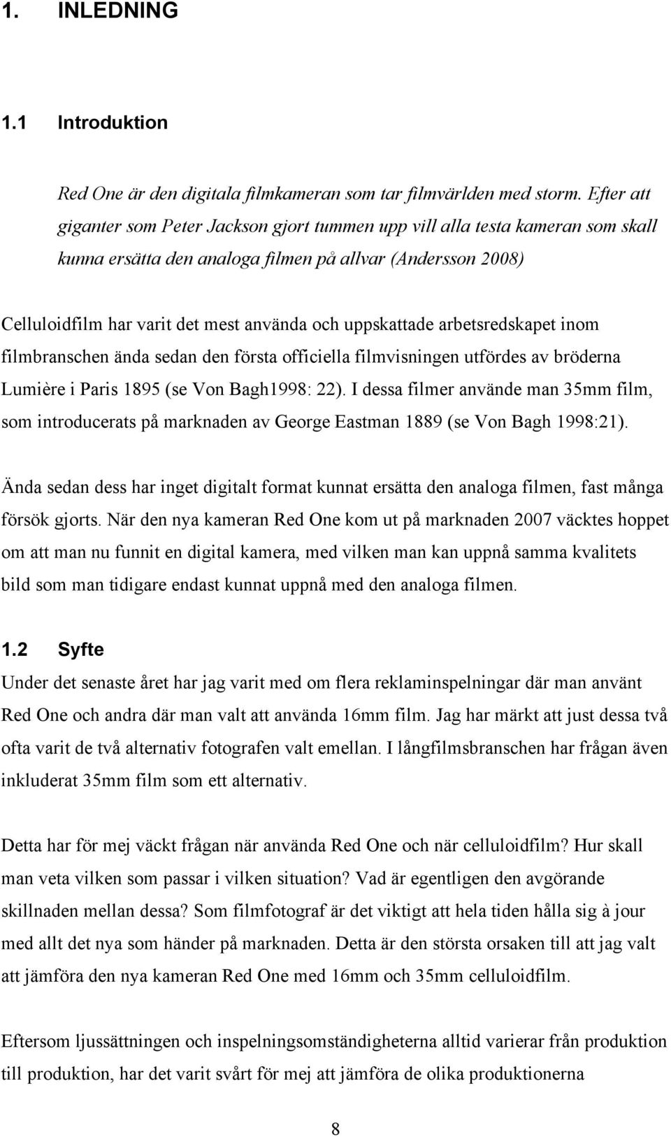 uppskattade arbetsredskapet inom filmbranschen ända sedan den första officiella filmvisningen utfördes av bröderna Lumière i Paris 1895 (se Von Bagh1998: 22).