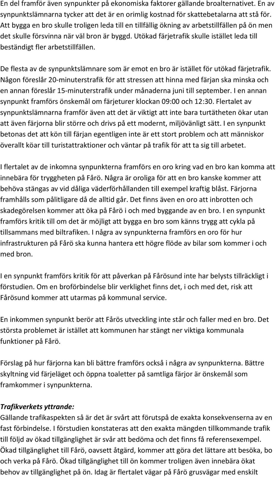 Utökad färjetrafik skulle istället leda till beständigt fler arbetstillfällen. De flesta av de synpunktslämnare som är emot en bro är istället för utökad färjetrafik.