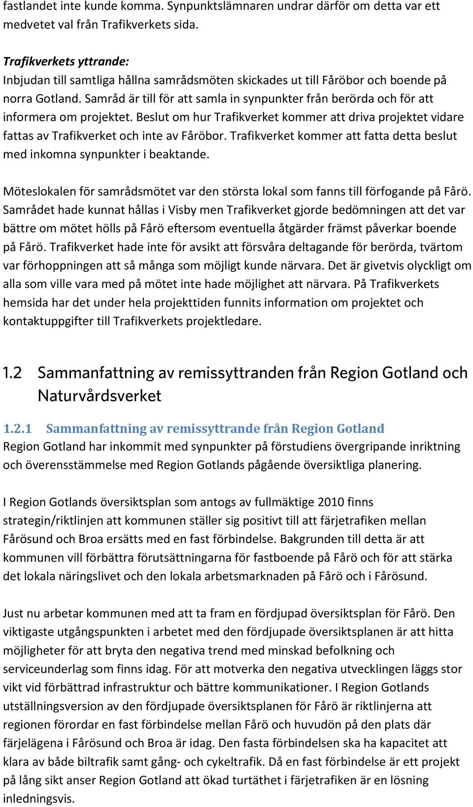 Samråd är till för att samla in synpunkter från berörda och för att informera om projektet. Beslut om hur Trafikverket kommer att driva projektet vidare fattas av Trafikverket och inte av Fåröbor.