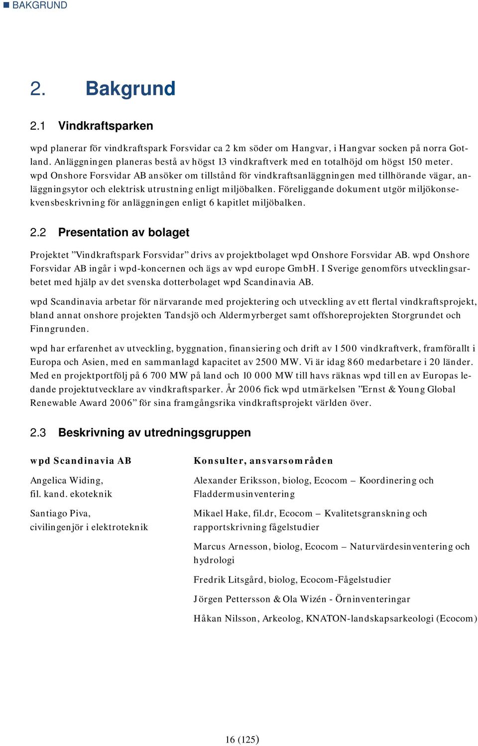 wpd Onshore Forsvidar AB ansöker om tillstånd för vindkraftsanläggningen med tillhörande vägar, anläggningsytor och elektrisk utrustning enligt miljöbalken.