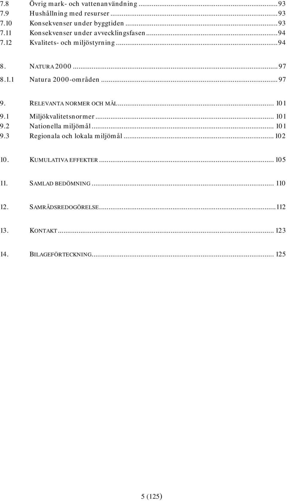 1 Miljökvalitetsnormer... 101 9.2 Nationella miljömål... 101 9.3 Regionala och lokala miljömål... 102 10. KUMULATIVA EFFEKTER... 105 11.