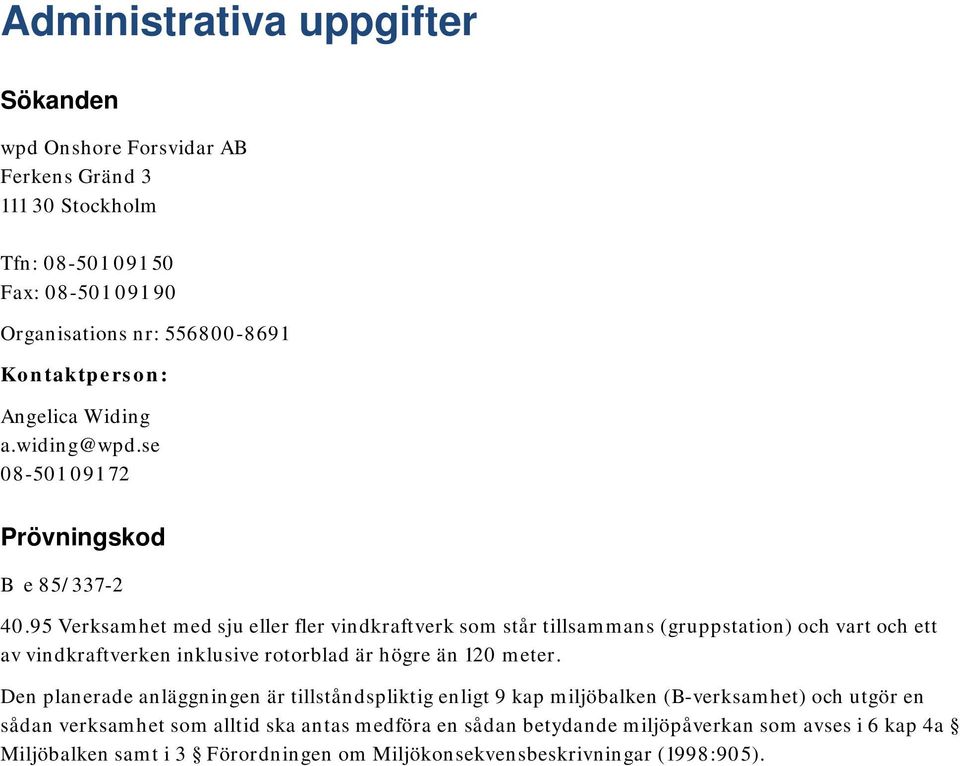 95 Verksamhet med sju eller fler vindkraftverk som står tillsammans (gruppstation) och vart och ett av vindkraftverken inklusive rotorblad är högre än 120 meter.