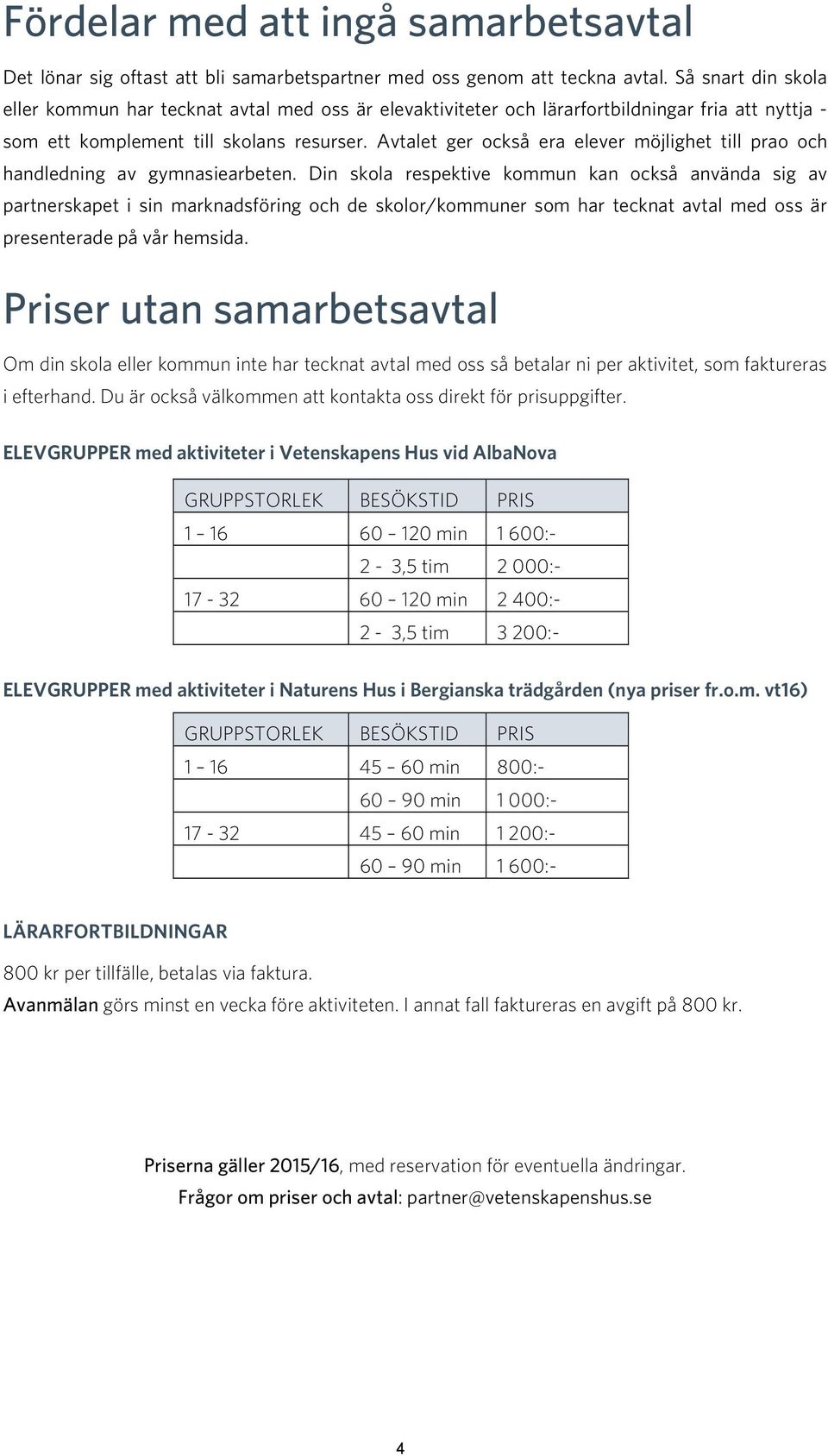 Avtalet ger också era elever möjlighet till prao och handledning av gymnasiearbeten.