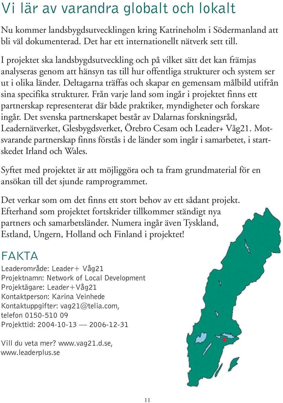 Deltagarna träffas och skapar en gemensam målbild utifrån sina specifika strukturer.