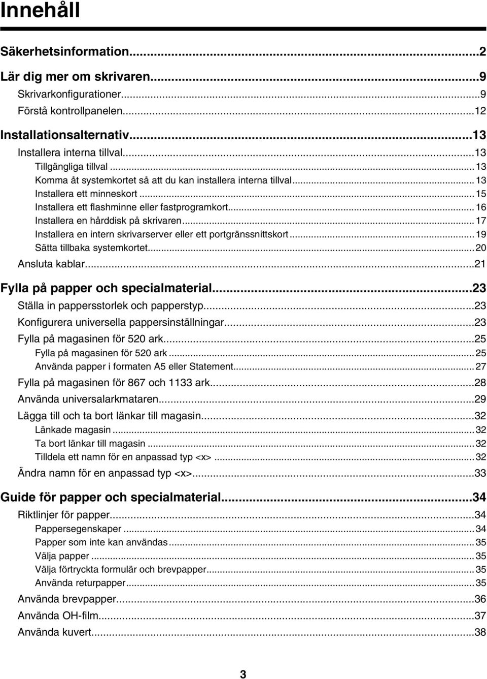 ..17 Installera en intern skrivarserver eller ett portgränssnittskort...19 Sätta tillbaka systemkortet...20 Ansluta kablar...21 Fylla på papper och specialmaterial.