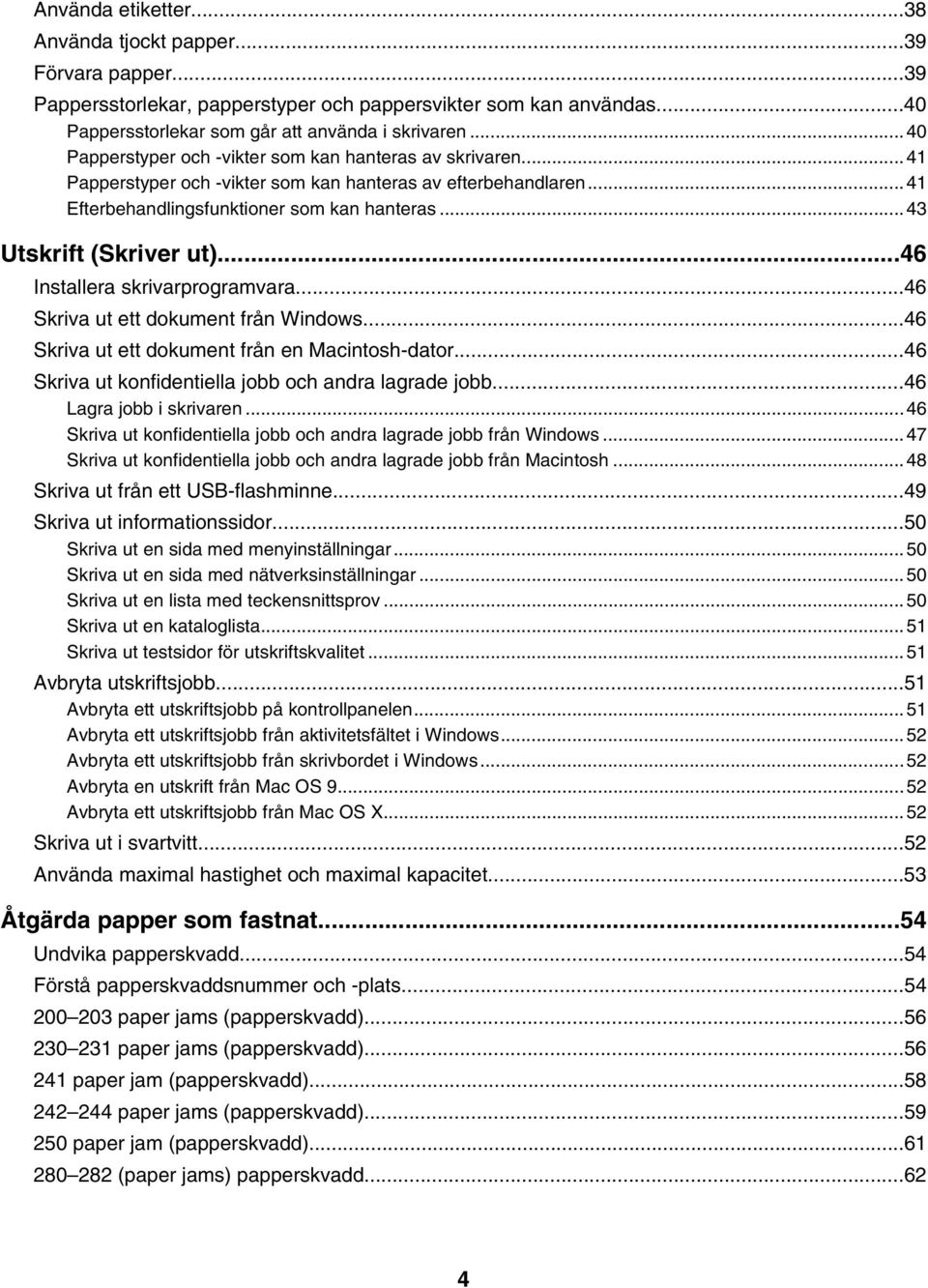 ..43 Utskrift (Skriver ut)...46 Installera skrivarprogramvara...46 Skriva ut ett dokument från Windows...46 Skriva ut ett dokument från en Macintosh-dator.