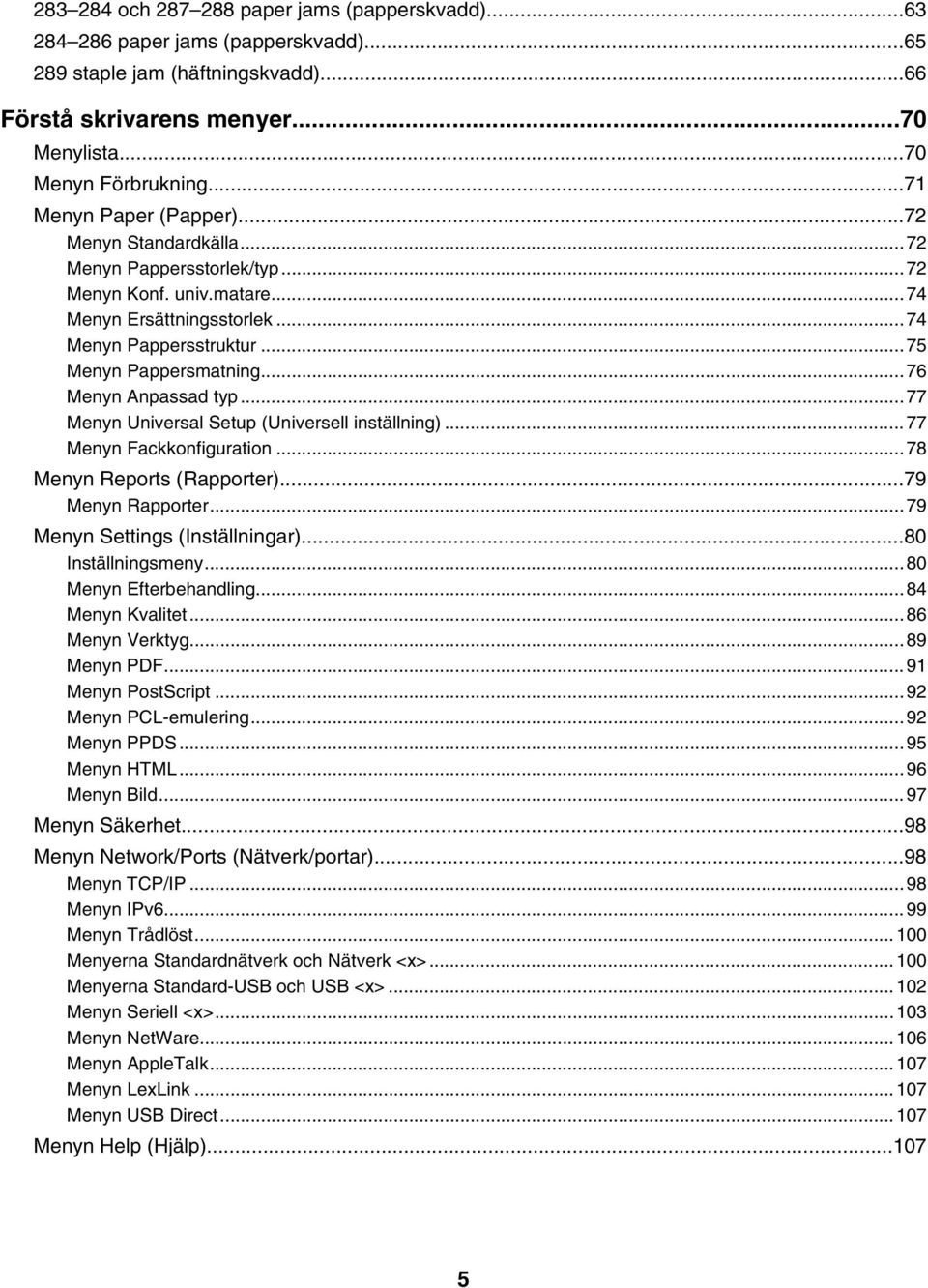 ..76 Menyn Anpassad typ...77 Menyn Universal Setup (Universell inställning)...77 Menyn Fackkonfiguration...78 Menyn Reports (Rapporter)...79 Menyn Rapporter...79 Menyn Settings (Inställningar).