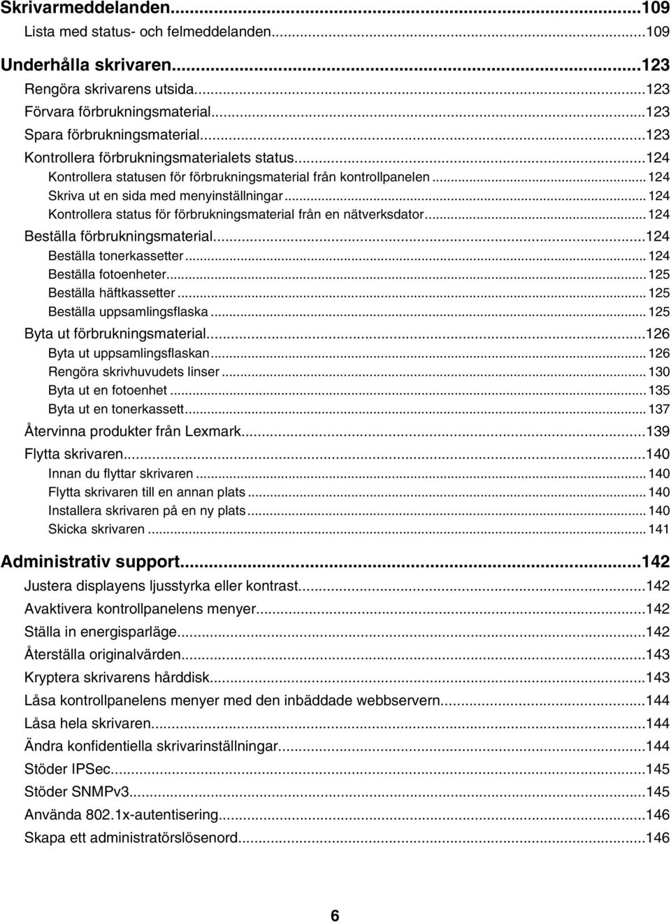 ..124 Kontrollera status för förbrukningsmaterial från en nätverksdator...124 Beställa förbrukningsmaterial...124 Beställa tonerkassetter...124 Beställa fotoenheter...125 Beställa häftkassetter.