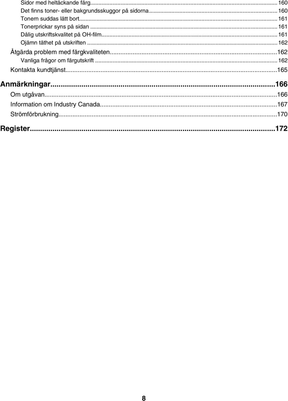 ..161 Ojämn täthet på utskriften...162 Åtgärda problem med färgkvaliteten...162 Vanliga frågor om färgutskrift.