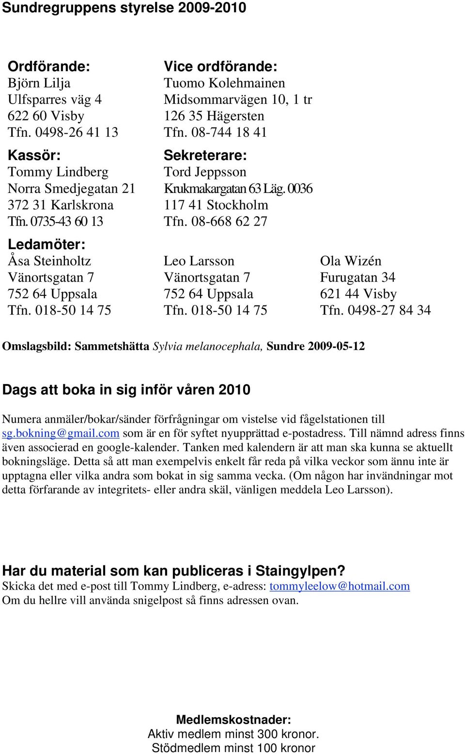 08-744 18 41 Sekreterare: Tord Jeppsson Krukmakargatan 63 Läg. 0036 117 41 Stockholm Tfn. 08-668 62 27 Leo Larsson Vänortsgatan 7 752 64 Uppsala Tfn.