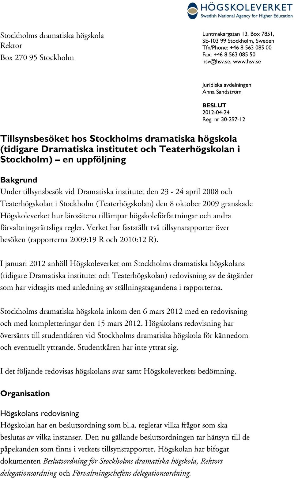 nr 30-297-12 Tillsynsbesöket hos Stockholms dramatiska högskola (tidigare Dramatiska institutet och Teaterhögskolan i Stockholm) en uppföljning Bakgrund Under tillsynsbesök vid Dramatiska institutet