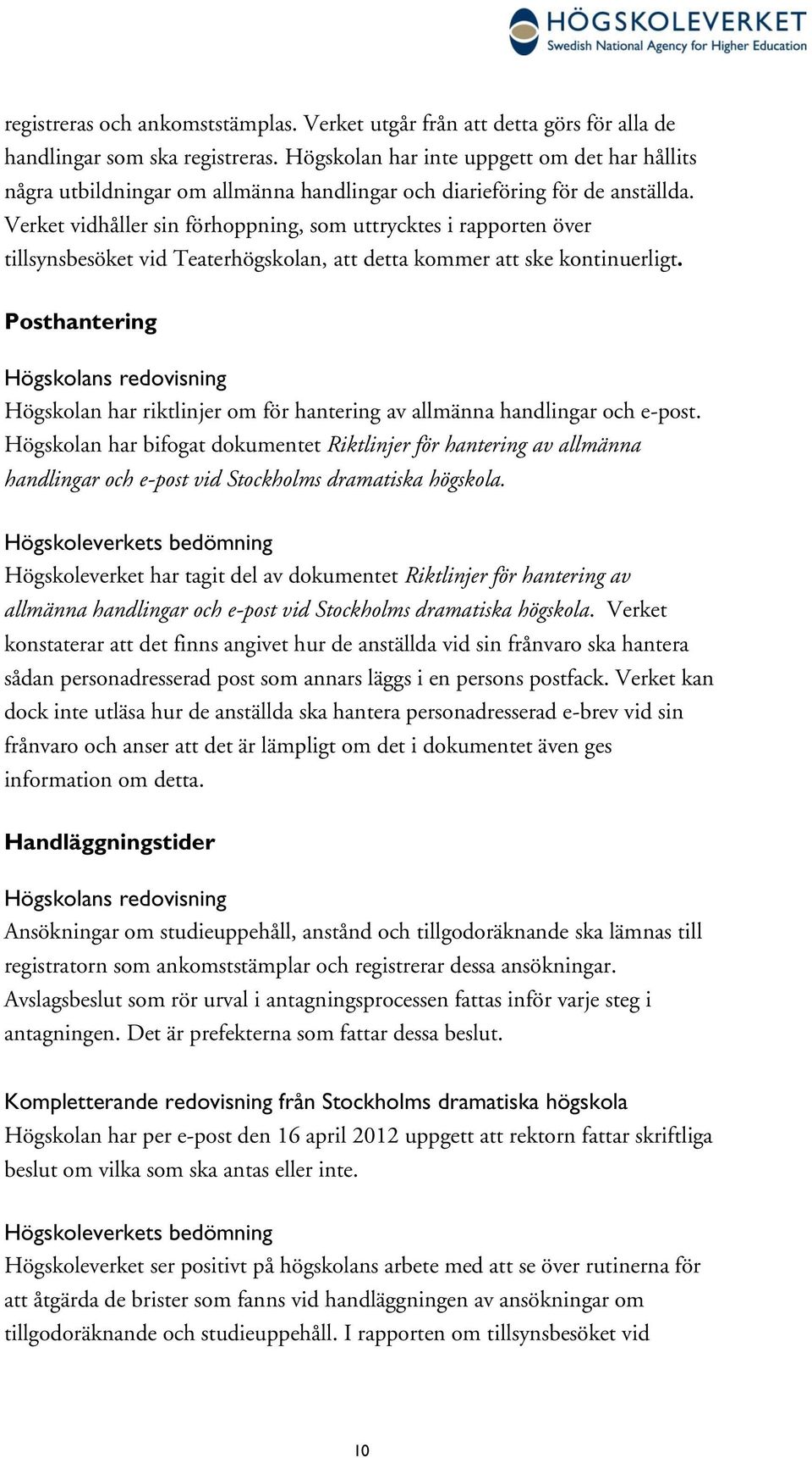 Verket vidhåller sin förhoppning, som uttrycktes i rapporten över tillsynsbesöket vid Teaterhögskolan, att detta kommer att ske kontinuerligt.