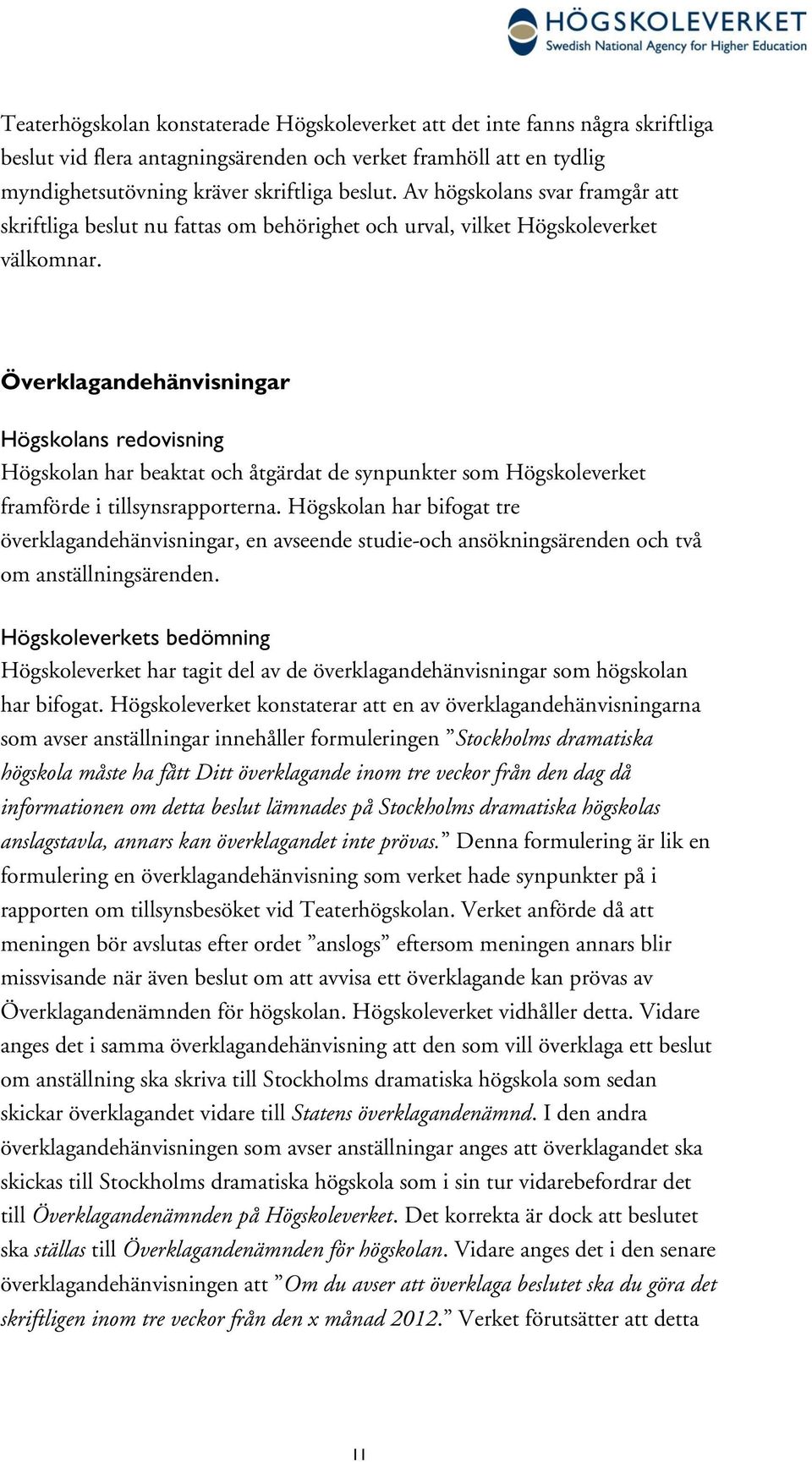 Överklagandehänvisningar Högskolan har beaktat och åtgärdat de synpunkter som Högskoleverket framförde i tillsynsrapporterna.
