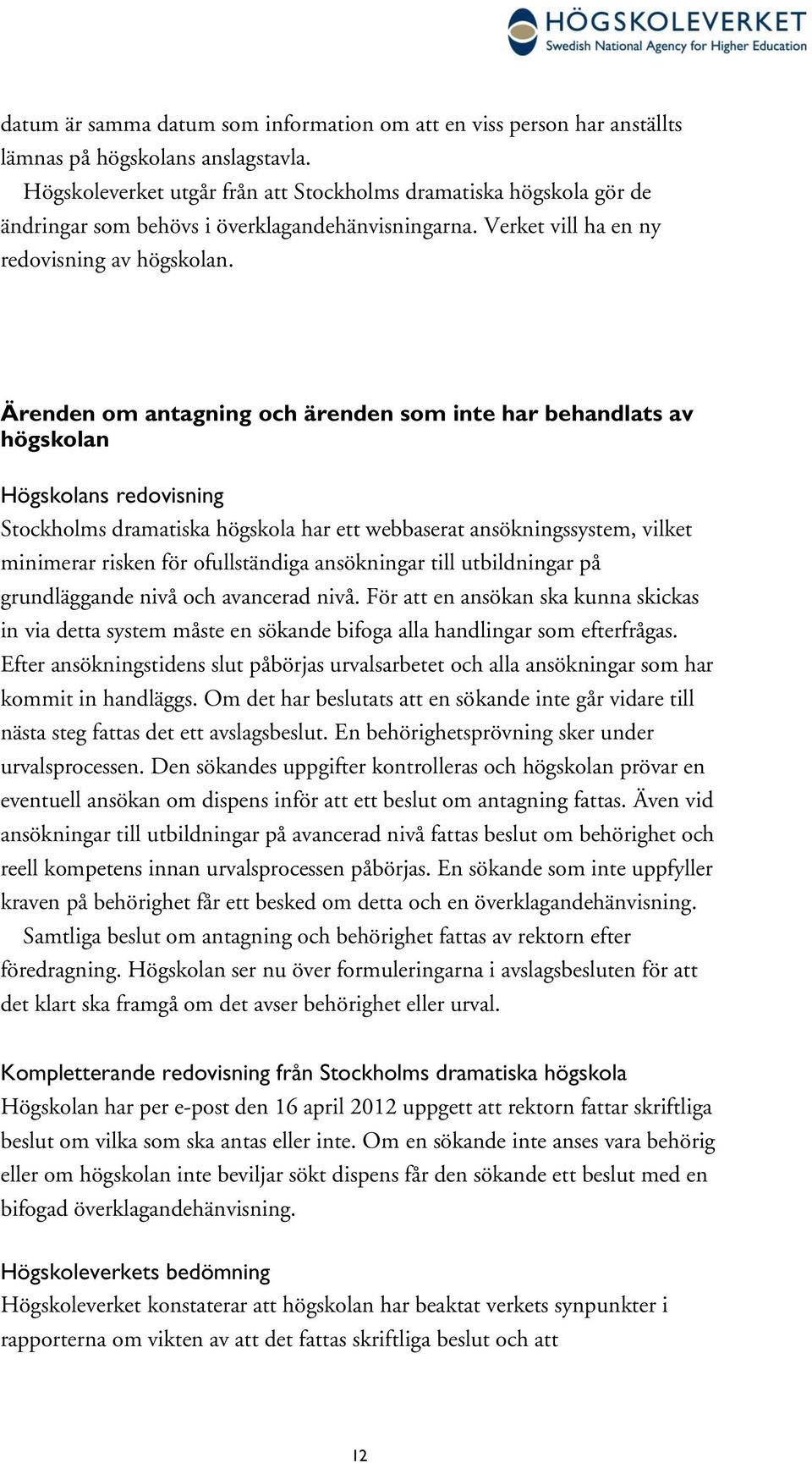 Ärenden om antagning och ärenden som inte har behandlats av högskolan Stockholms dramatiska högskola har ett webbaserat ansökningssystem, vilket minimerar risken för ofullständiga ansökningar till