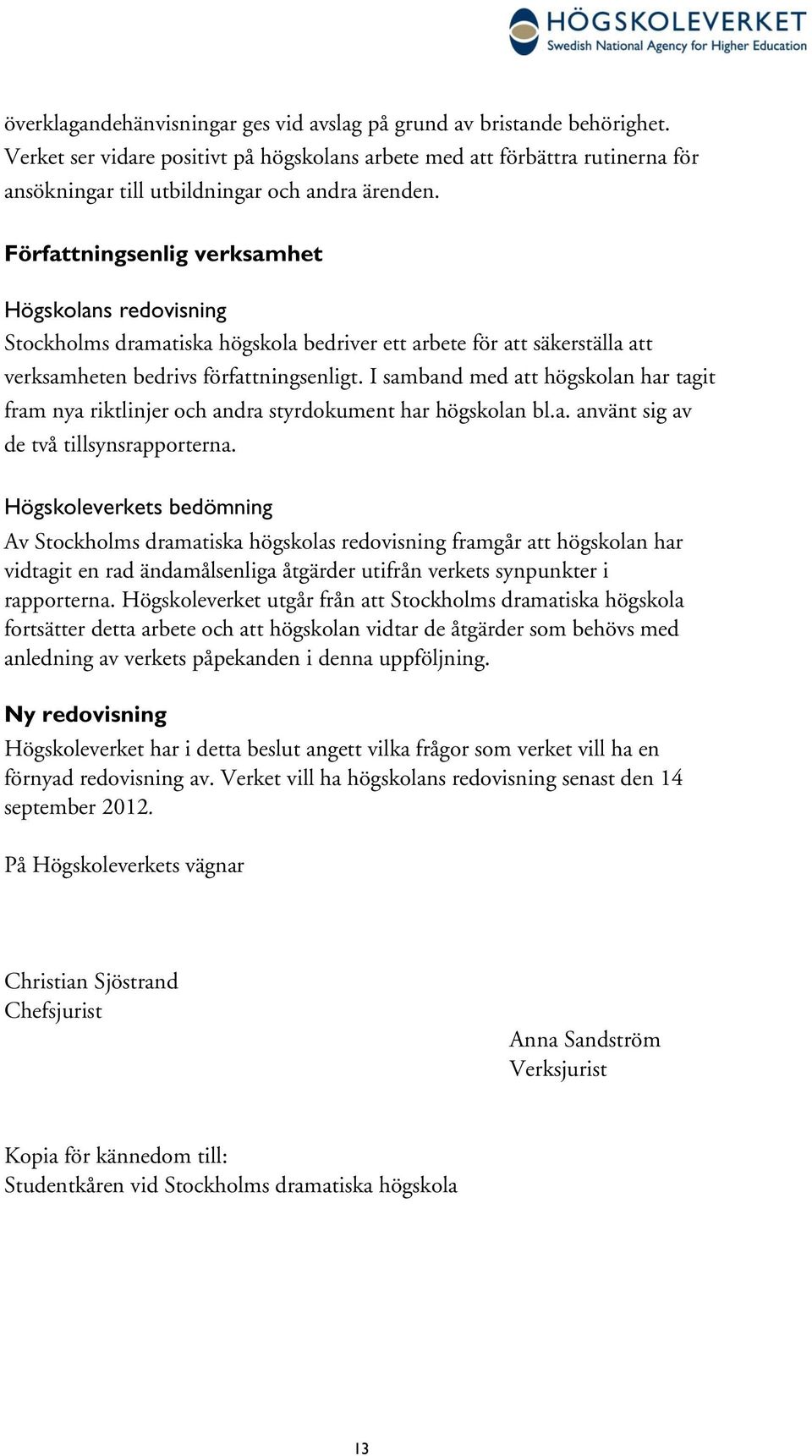 Författningsenlig verksamhet Stockholms dramatiska högskola bedriver ett arbete för att säkerställa att verksamheten bedrivs författningsenligt.