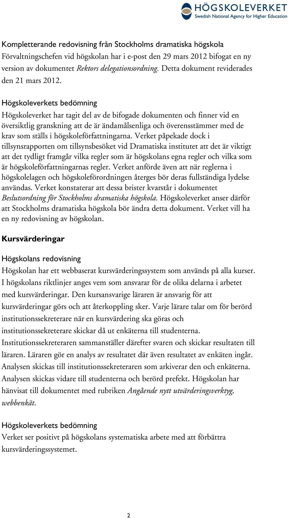 Högskoleverket har tagit del av de bifogade dokumenten och finner vid en översiktlig granskning att de är ändamålsenliga och överensstämmer med de krav som ställs i högskoleförfattningarna.