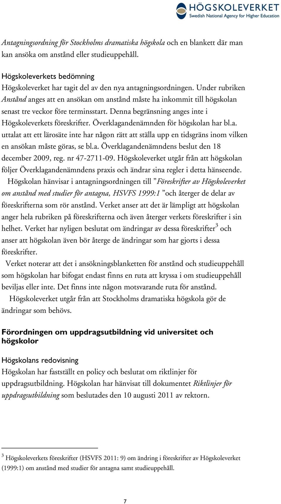 Överklagandenämnden för högskolan har bl.a. uttalat att ett lärosäte inte har någon rätt att ställa upp en tidsgräns inom vilken en ansökan måste göras, se bl.a. Överklagandenämndens beslut den 18 december 2009, reg.