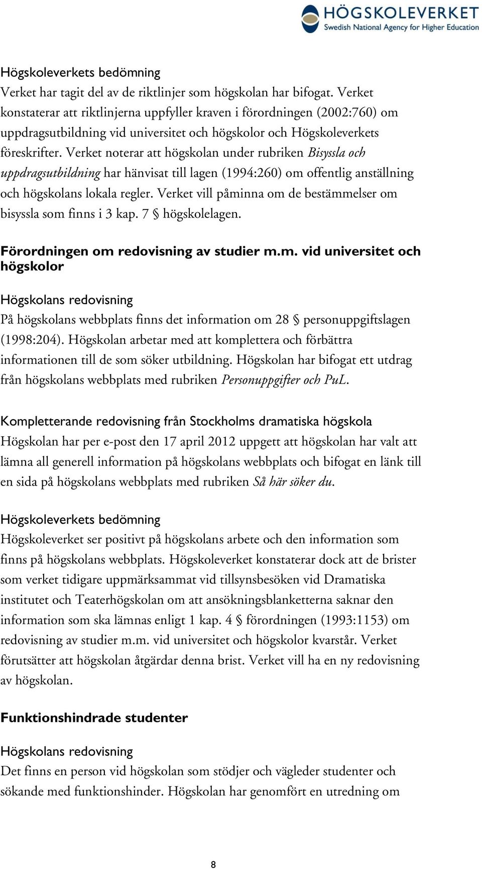 Verket noterar att högskolan under rubriken Bisyssla och uppdragsutbildning har hänvisat till lagen (1994:260) om offentlig anställning och högskolans lokala regler.