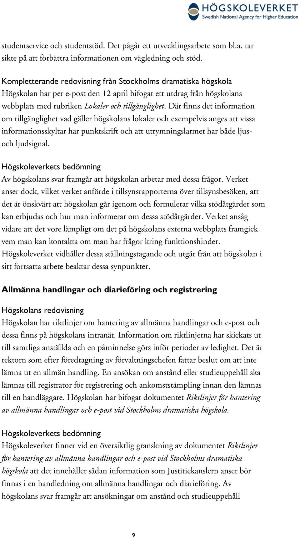 Där finns det information om tillgänglighet vad gäller högskolans lokaler och exempelvis anges att vissa informationsskyltar har punktskrift och att utrymningslarmet har både ljus- och ljudsignal.