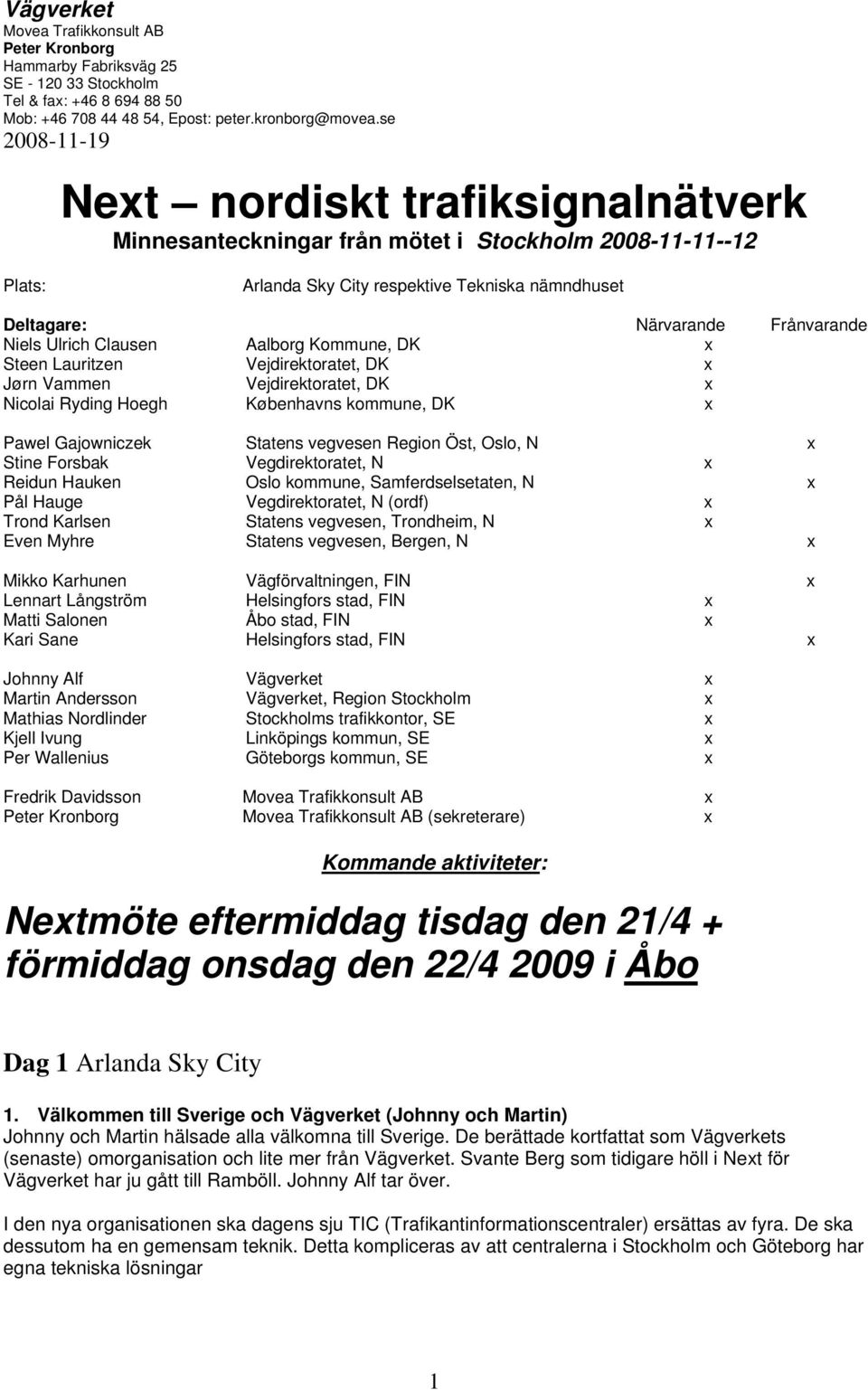 Ulrich Clausen Aalborg Kommune, DK x Steen Lauritzen Vejdirektoratet, DK x Jørn Vammen Vejdirektoratet, DK x Nicolai Ryding Hoegh Københavns kommune, DK x Pawel Gajowniczek Statens vegvesen Region