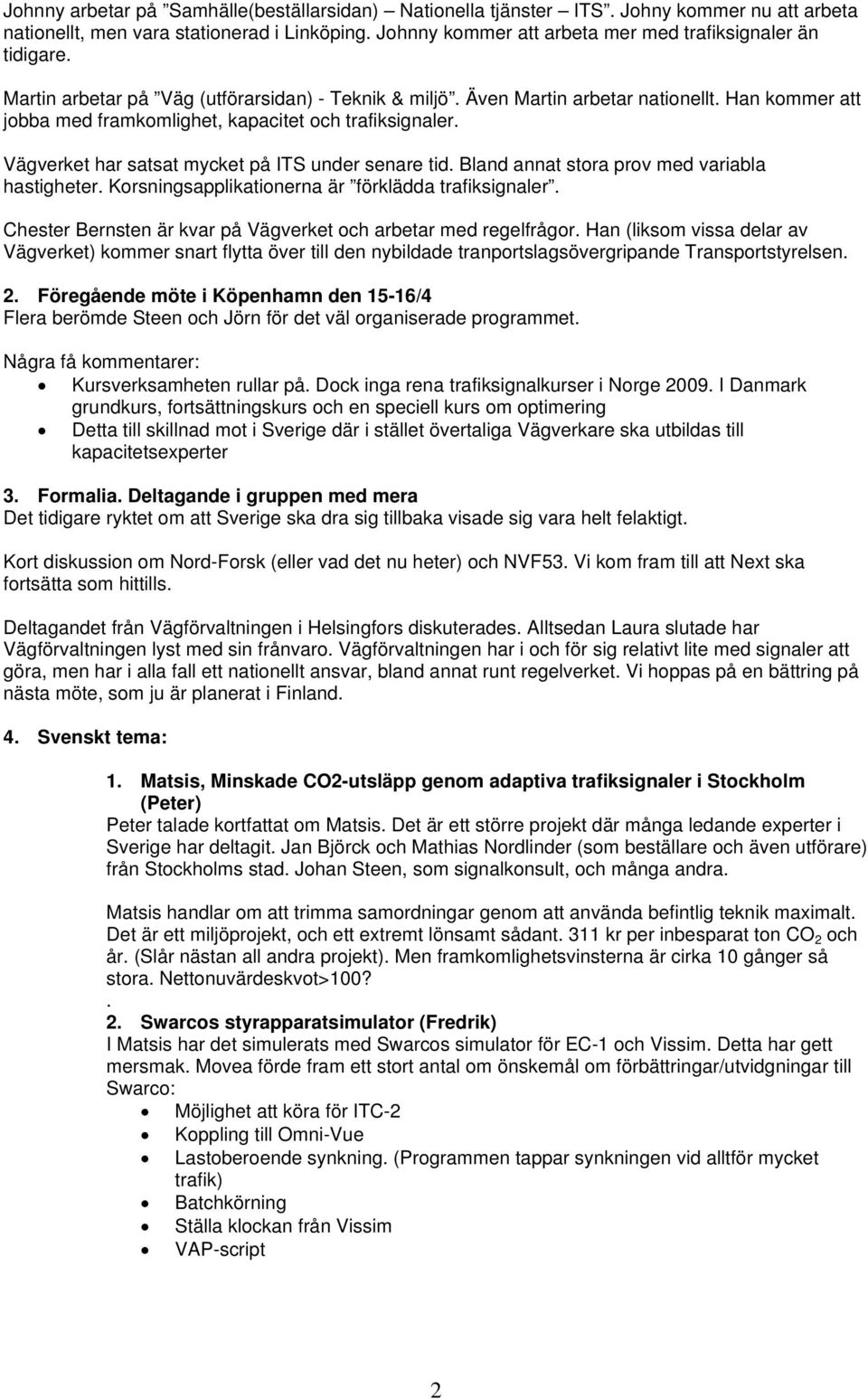 Han kommer att jobba med framkomlighet, kapacitet och trafiksignaler. Vägverket har satsat mycket på ITS under senare tid. Bland annat stora prov med variabla hastigheter.