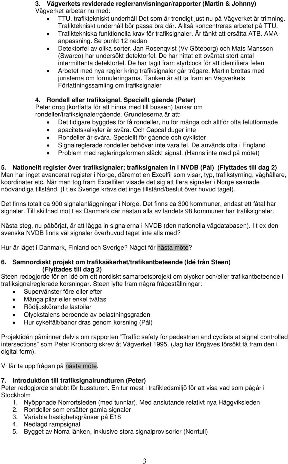 Se punkt 12 nedan Detektorfel av olika sorter. Jan Rosenqvist (Vv Göteborg) och Mats Mansson (Swarco) har undersökt detektorfel. De har hittat ett oväntat stort antal intermittenta detektorfel.