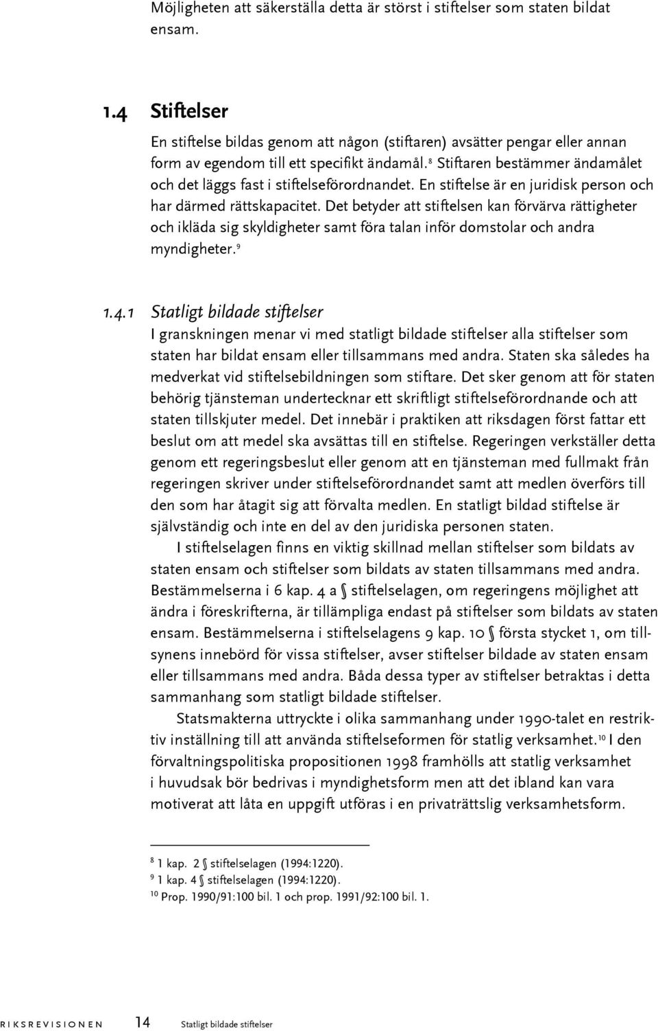 8 Stiftaren bestämmer ändamålet och det läggs fast i stiftelseförordnandet. En stiftelse är en juridisk person och har därmed rättskapacitet.