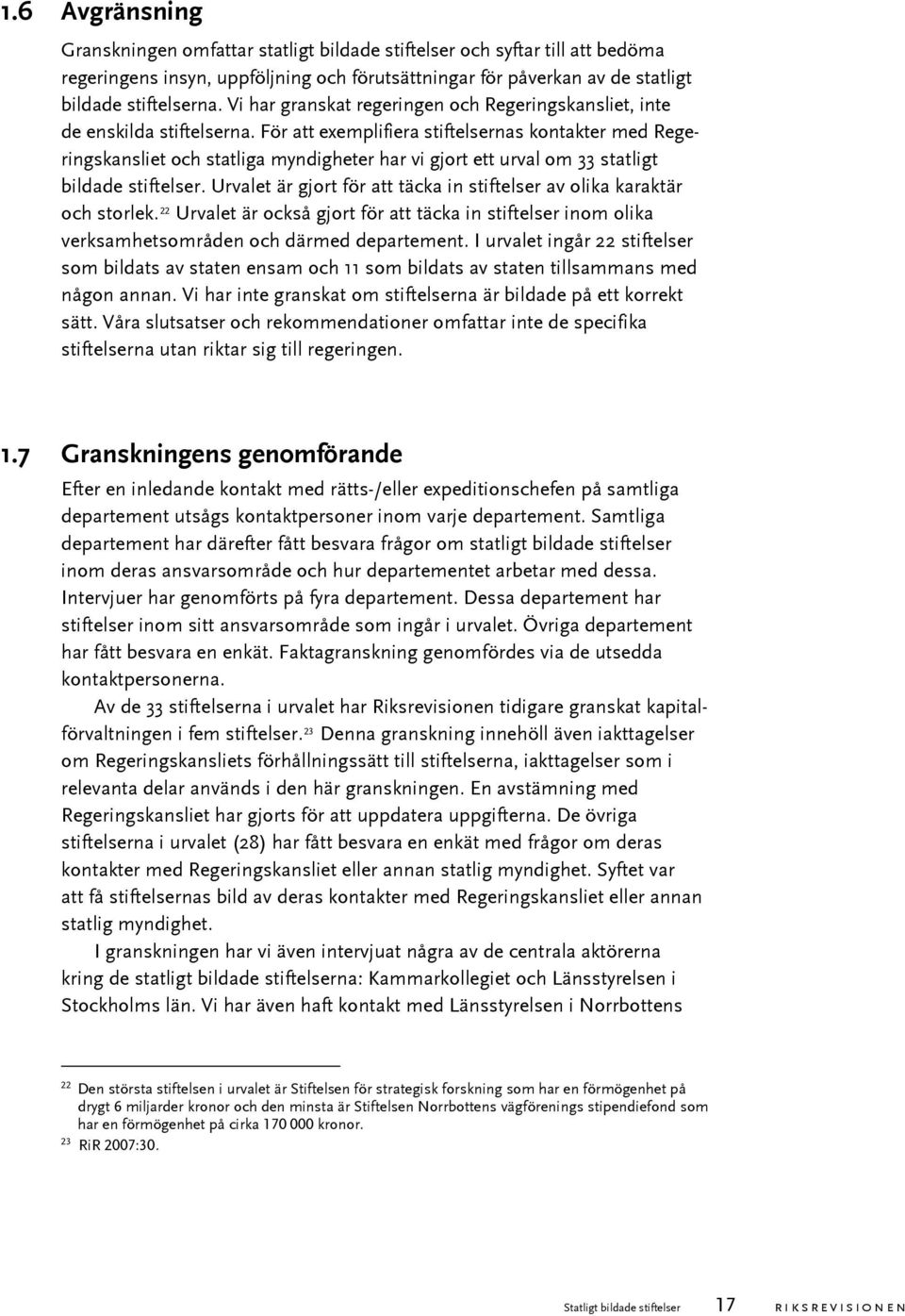 För att exemplifiera stiftelsernas kontakter med Regeringskansliet och statliga myndigheter har vi gjort ett urval om 33 statligt bildade stiftelser.