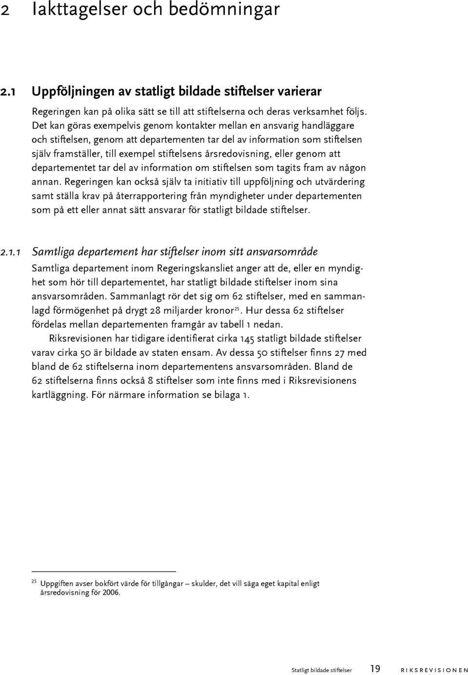 årsredovisning, eller genom att departementet tar del av information om stiftelsen som tagits fram av någon annan.