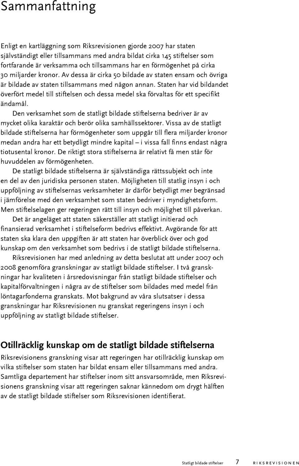 Staten har vid bildandet överfört medel till stiftelsen och dessa medel ska förvaltas för ett specifikt ändamål.